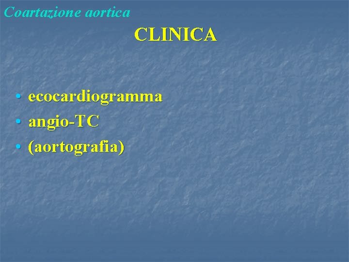 Coartazione aortica CLINICA • ecocardiogramma • angio-TC • (aortografia) 