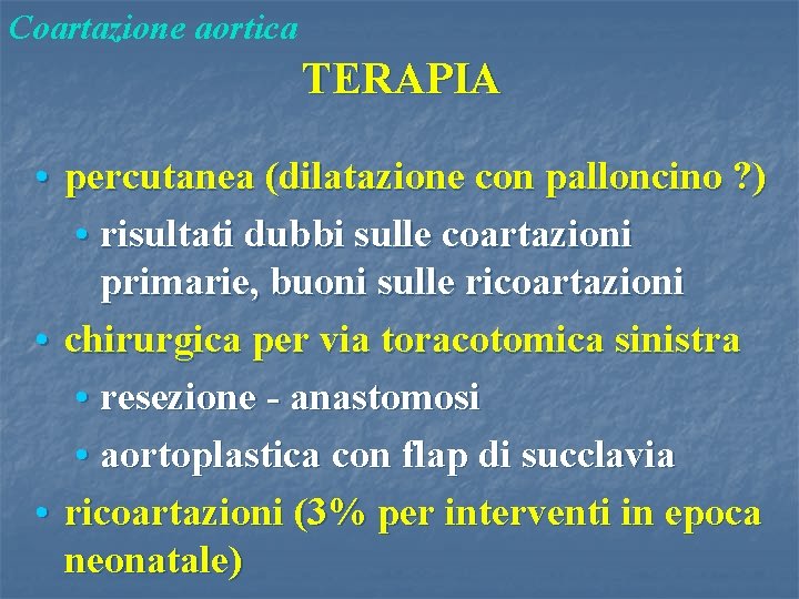 Coartazione aortica TERAPIA • percutanea (dilatazione con palloncino ? ) • risultati dubbi sulle