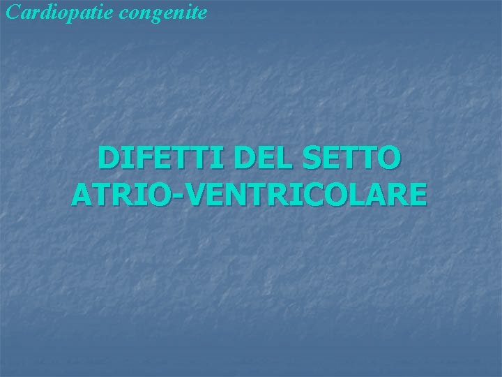 Cardiopatie congenite DIFETTI DEL SETTO ATRIO-VENTRICOLARE 