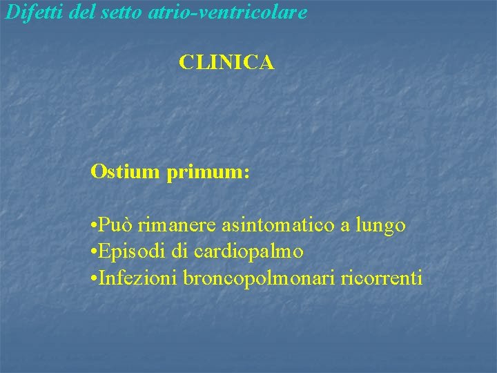 Difetti del setto atrio-ventricolare CLINICA Ostium primum: • Può rimanere asintomatico a lungo •