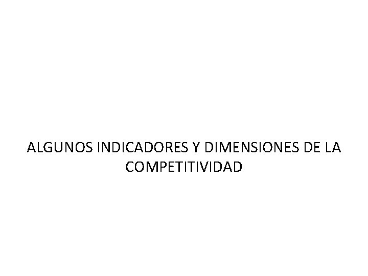 ALGUNOS INDICADORES Y DIMENSIONES DE LA COMPETITIVIDAD 