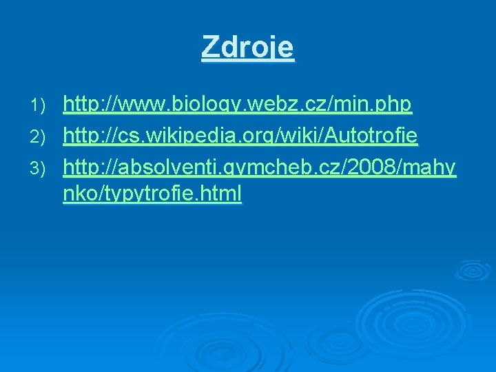 Zdroje http: //www. biology. webz. cz/min. php 2) http: //cs. wikipedia. org/wiki/Autotrofie 3) http: