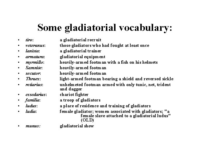 Some gladiatorial vocabulary: • • • tiro: veteranus: lanista: armatura: myrmillo: Samnite: secutor: Thraex: