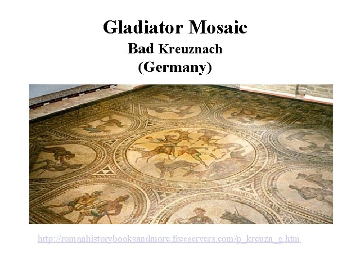 Gladiator Mosaic Bad Kreuznach (Germany) http: //romanhistorybooksandmore. freeservers. com/p_kreuzn_g. htm 