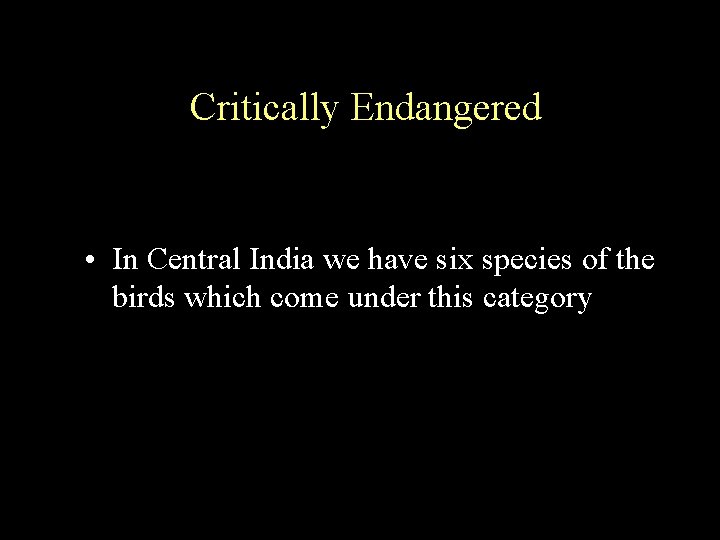 Critically Endangered • In Central India we have six species of the birds which
