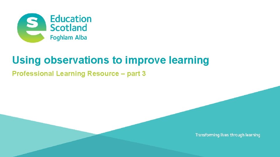 Using observations to improve learning Professional Learning Resource – part 3 Document title Transforming