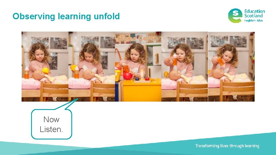 Observing learning unfold Now Listen. Document title Transforming lives through learning 