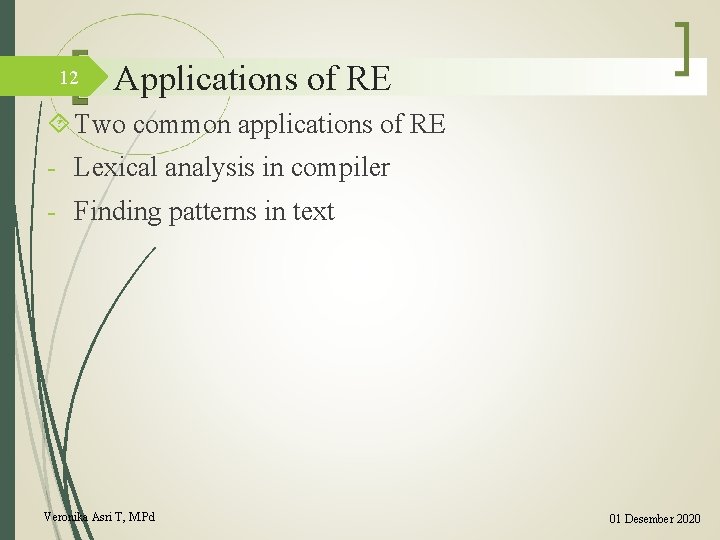 12 Applications of RE Two common applications of RE - Lexical analysis in compiler