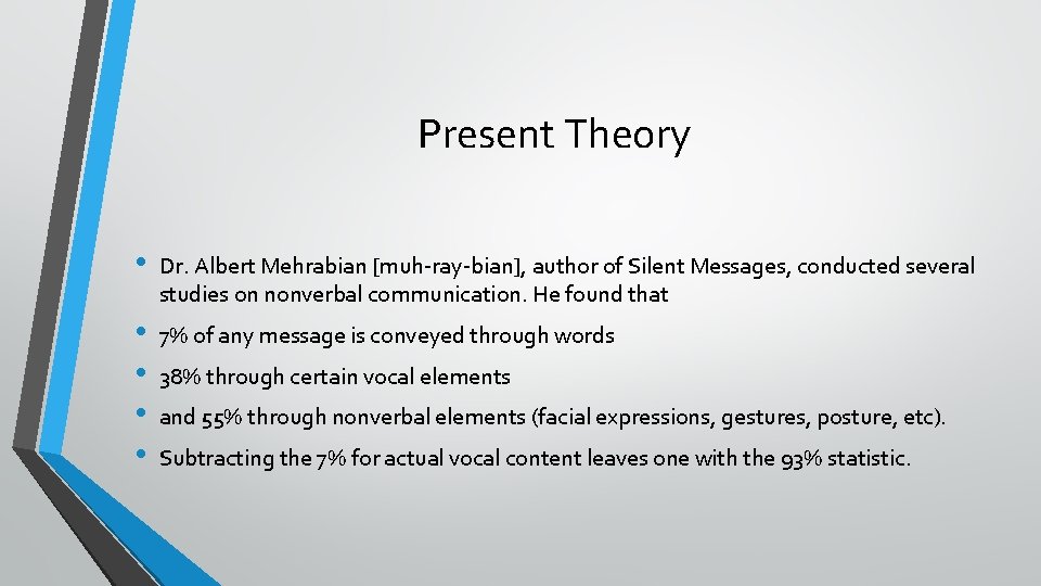 Present Theory • Dr. Albert Mehrabian [muh-ray-bian], author of Silent Messages, conducted several studies