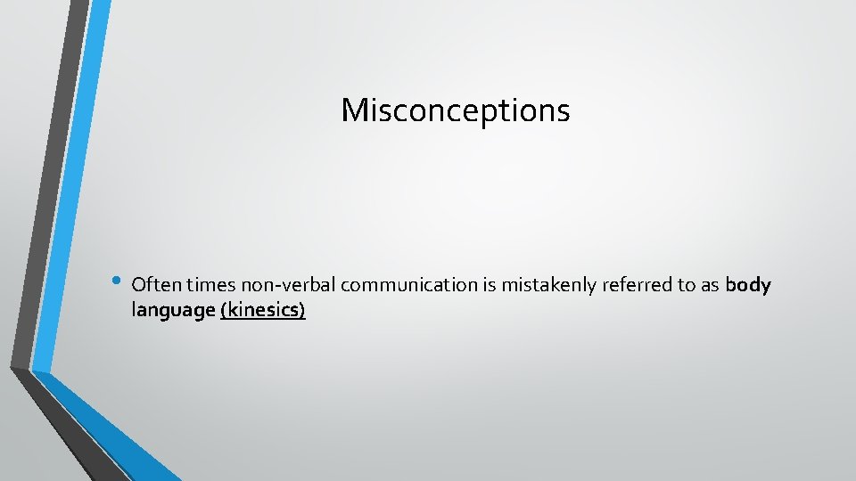 Misconceptions • Often times non-verbal communication is mistakenly referred to as body language (kinesics)