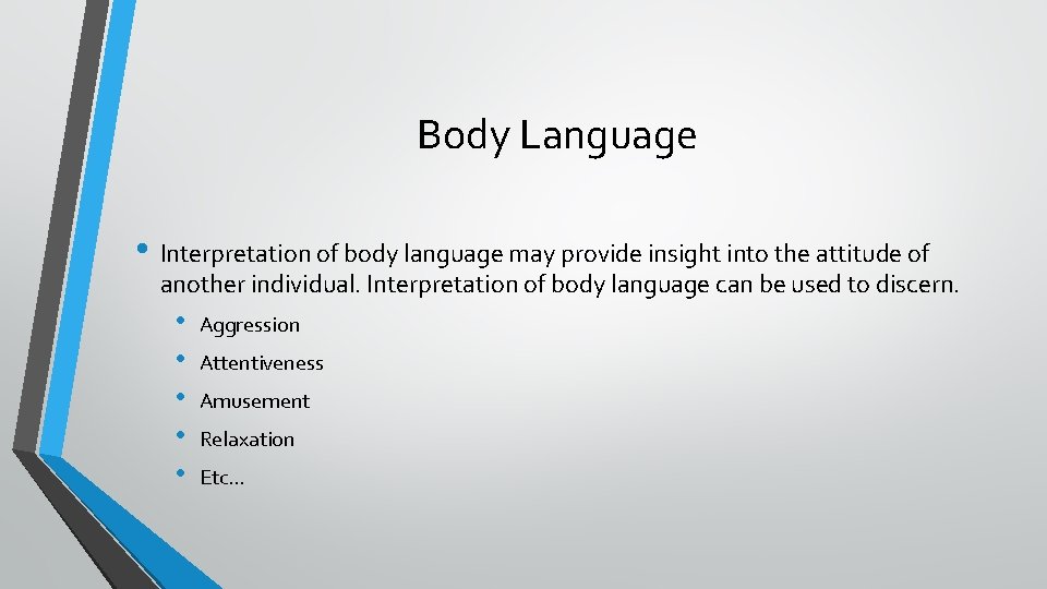 Body Language • Interpretation of body language may provide insight into the attitude of