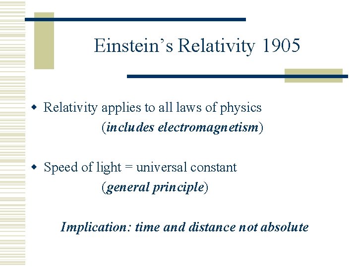 Einstein’s Relativity 1905 w Relativity applies to all laws of physics (includes electromagnetism) w