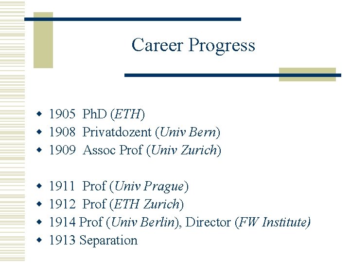 Career Progress w 1905 Ph. D (ETH) w 1908 Privatdozent (Univ Bern) w 1909