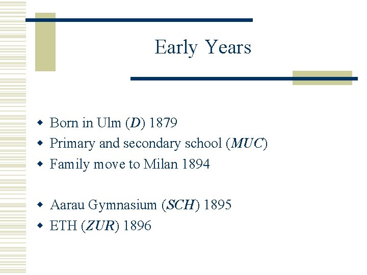 Early Years w Born in Ulm (D) 1879 w Primary and secondary school (MUC)
