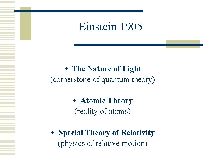 Einstein 1905 w The Nature of Light (cornerstone of quantum theory) w Atomic Theory