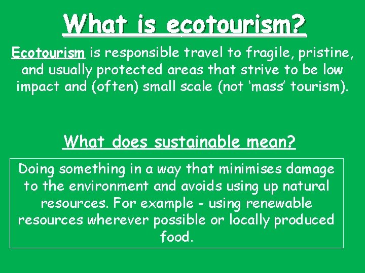 What is ecotourism? Ecotourism is responsible travel to fragile, pristine, and usually protected areas