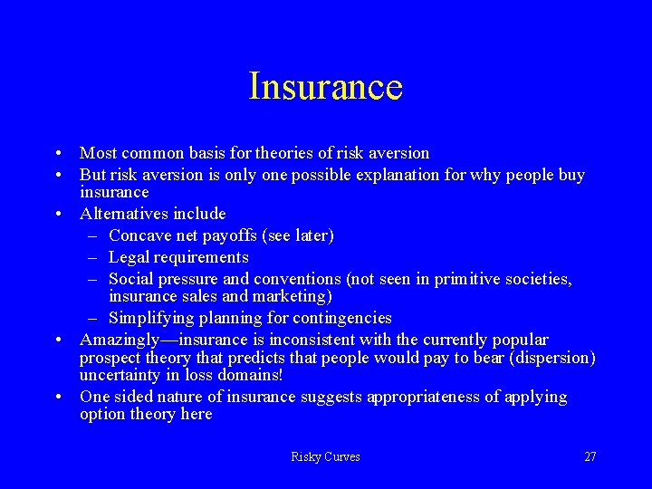 Insurance • Most common basis for theories of risk aversion • But risk aversion