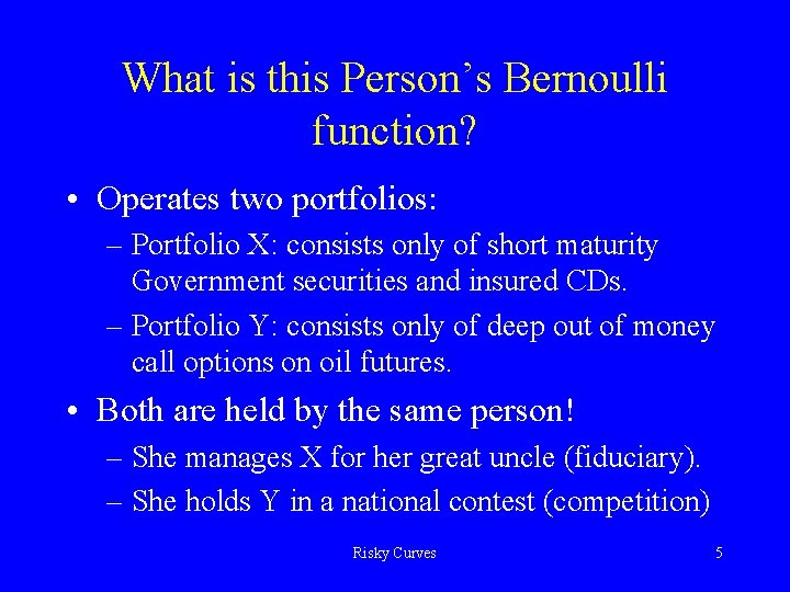 What is this Person’s Bernoulli function? • Operates two portfolios: – Portfolio X: consists