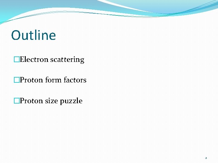 Outline �Electron scattering �Proton form factors �Proton size puzzle 2 Outline �Electron scattering �Proton form factors �Proton size puzzle 2