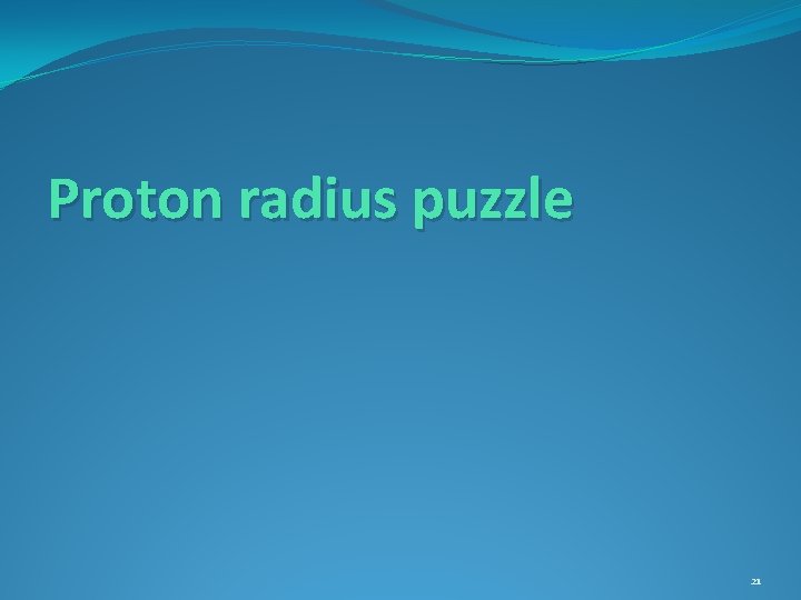 Proton radius puzzle 21 