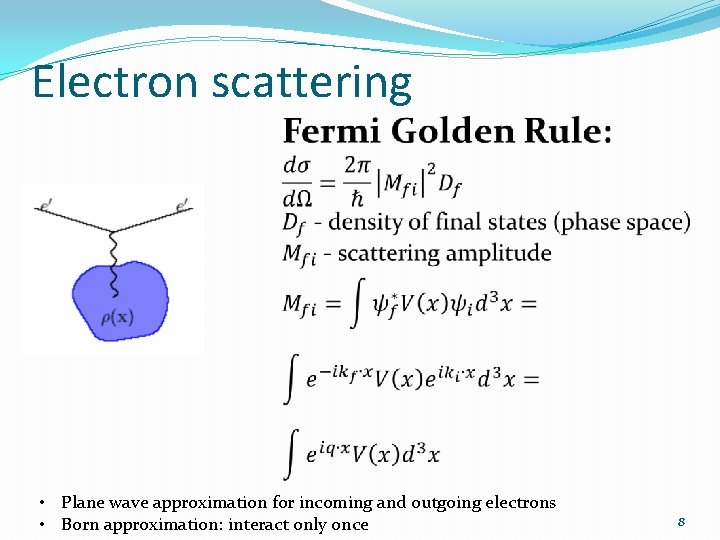 Electron scattering • Plane wave approximation for incoming and outgoing electrons • Born approximation: