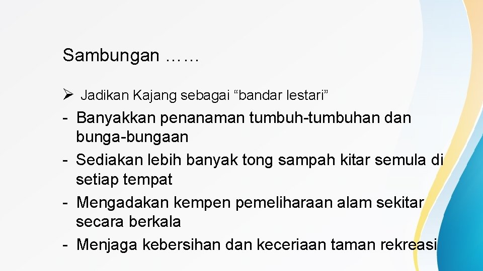 Sambungan …… Ø Jadikan Kajang sebagai “bandar lestari” - Banyakkan penanaman tumbuh-tumbuhan dan bunga-bungaan