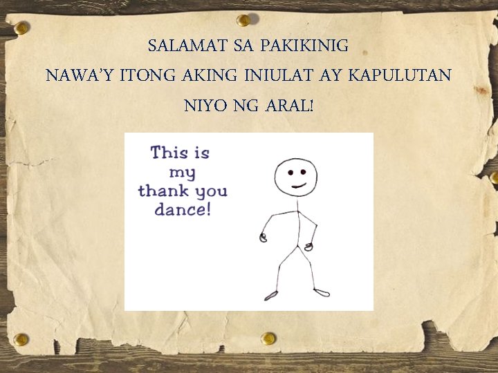 SALAMAT SA PAKIKINIG NAWA’Y ITONG AKING INIULAT AY KAPULUTAN NIYO NG ARAL! SALAMAT SA PAKIKINIG NAWA’Y ITONG AKING INIULAT AY KAPULUTAN NIYO NG ARAL!