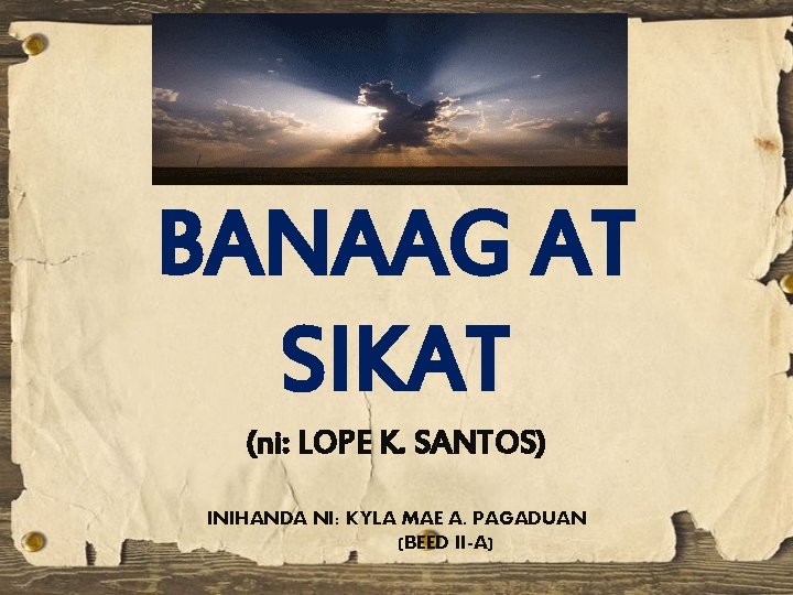 BANAAG AT SIKAT (ni: LOPE K. SANTOS) INIHANDA NI: KYLA MAE A. PAGADUAN (BEED BANAAG AT SIKAT (ni: LOPE K. SANTOS) INIHANDA NI: KYLA MAE A. PAGADUAN (BEED