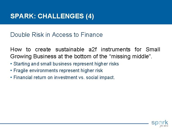 SPARK: CHALLENGES (4) Double Risk in Access to Finance How to create sustainable a