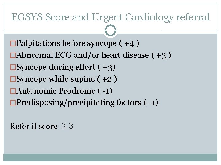 EGSYS Score and Urgent Cardiology referral �Palpitations before syncope ( +4 ) �Abnormal ECG