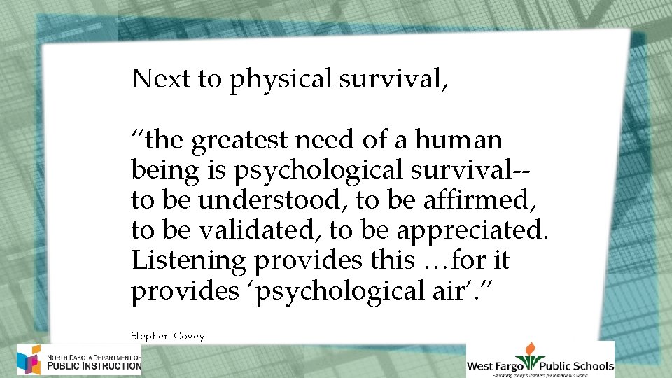 Next to physical survival, “the greatest need of a human being is psychological survival-to