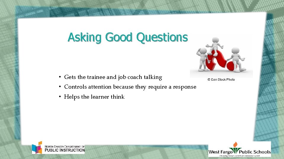 Asking Good Questions • Gets the trainee and job coach talking • Controls attention
