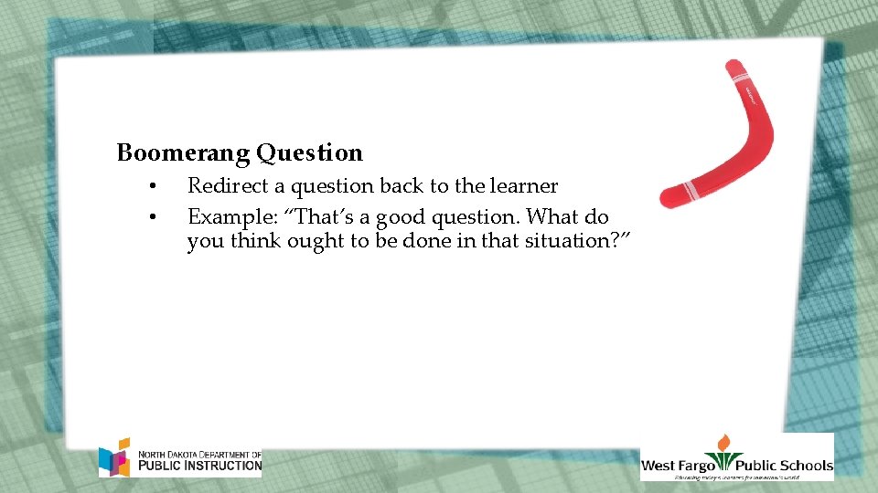 Boomerang Question • • Redirect a question back to the learner Example: “That’s a