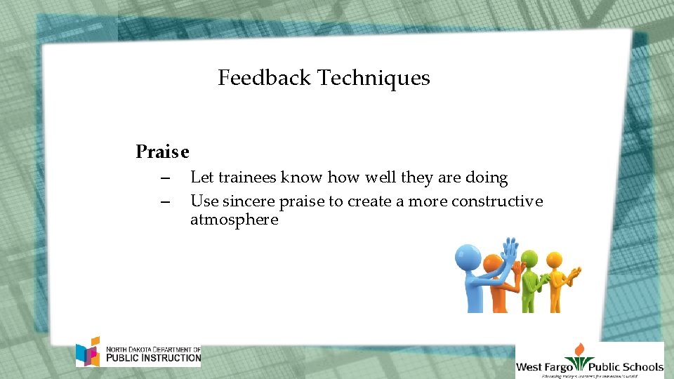 Feedback Techniques Praise – – Let trainees know how well they are doing Use