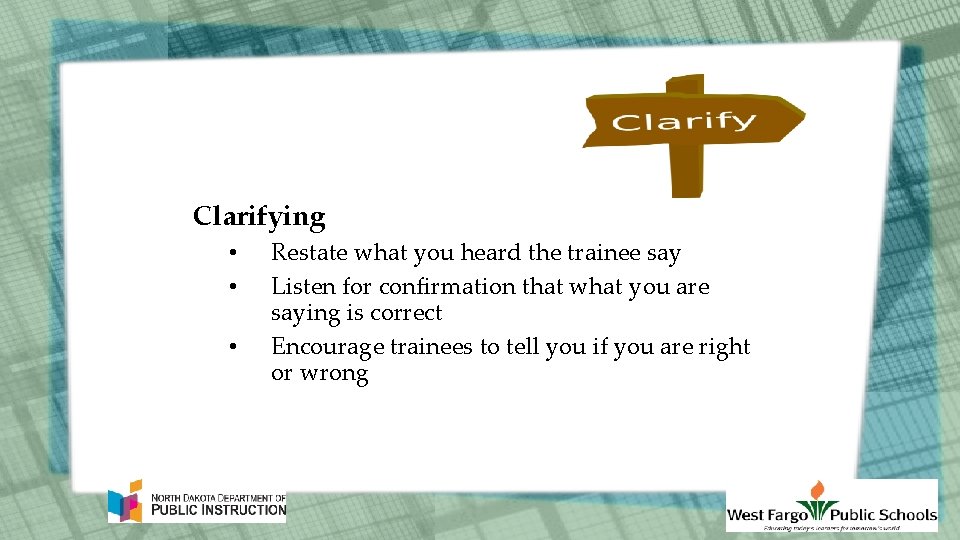 Clarifying • • • Restate what you heard the trainee say Listen for confirmation