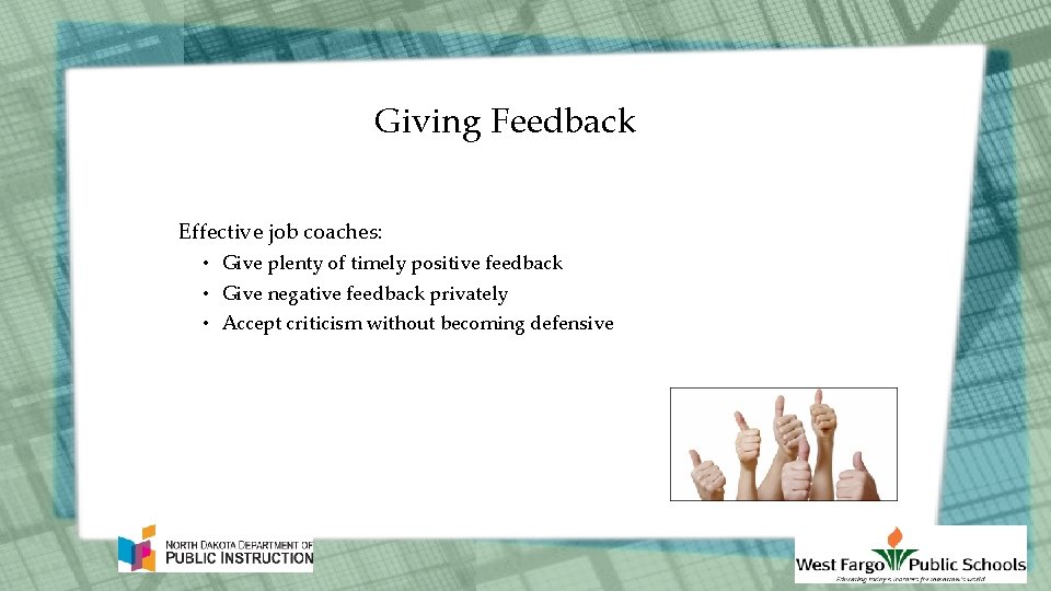 Giving Feedback Effective job coaches: • Give plenty of timely positive feedback • Give