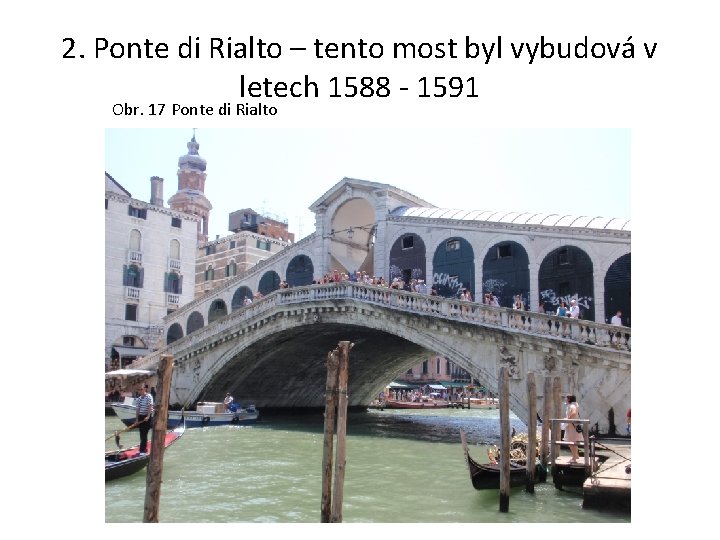 2. Ponte di Rialto – tento most byl vybudová v letech 1588 - 1591