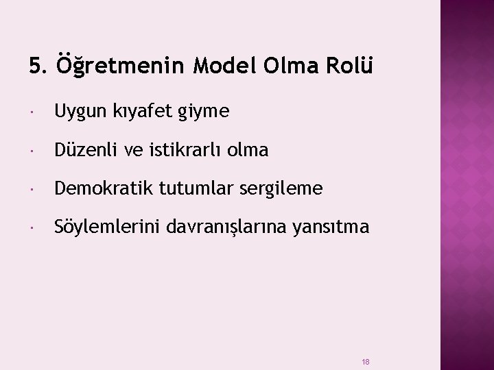 5. Öğretmenin Model Olma Rolü Uygun kıyafet giyme Düzenli ve istikrarlı olma Demokratik tutumlar 5. Öğretmenin Model Olma Rolü Uygun kıyafet giyme Düzenli ve istikrarlı olma Demokratik tutumlar