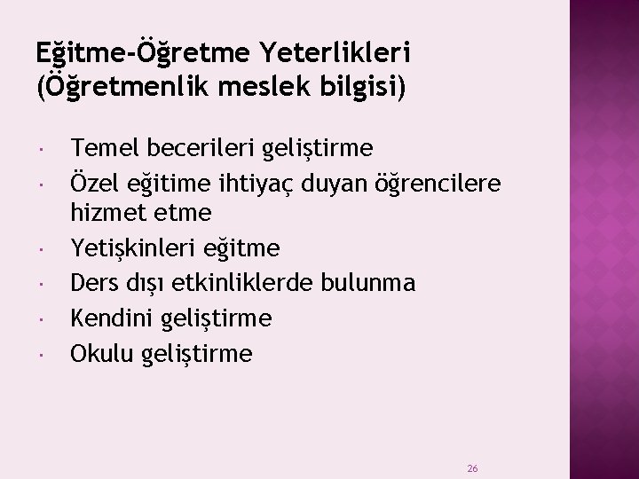Eğitme-Öğretme Yeterlikleri (Öğretmenlik meslek bilgisi) Temel becerileri geliştirme Özel eğitime ihtiyaç duyan öğrencilere hizmet Eğitme-Öğretme Yeterlikleri (Öğretmenlik meslek bilgisi) Temel becerileri geliştirme Özel eğitime ihtiyaç duyan öğrencilere hizmet