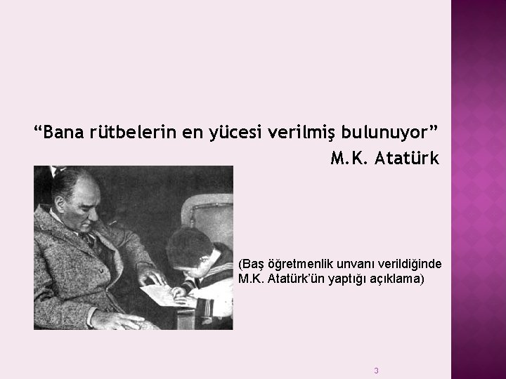 “Bana rütbelerin en yücesi verilmiş bulunuyor” M. K. Atatürk (Baş öğretmenlik unvanı verildiğinde M.