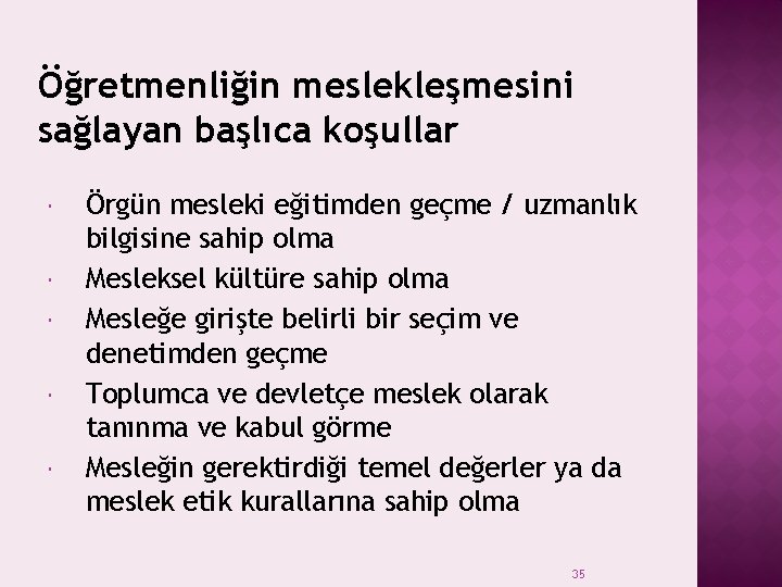 Öğretmenliğin meslekleşmesini sağlayan başlıca koşullar Örgün mesleki eğitimden geçme / uzmanlık bilgisine sahip olma Öğretmenliğin meslekleşmesini sağlayan başlıca koşullar Örgün mesleki eğitimden geçme / uzmanlık bilgisine sahip olma