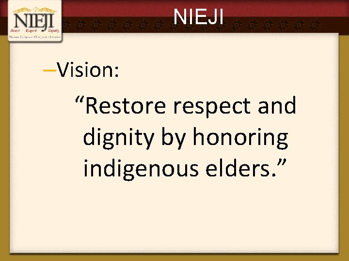 NIEJI –Vision: “Restore respect and dignity by honoring indigenous elders. ” 