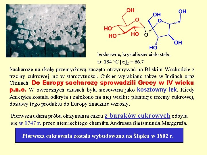 bezbarwne, krystaliczne ciało stałe, t. t. 184 °C [a]D = 66. 7 Sacharozę na