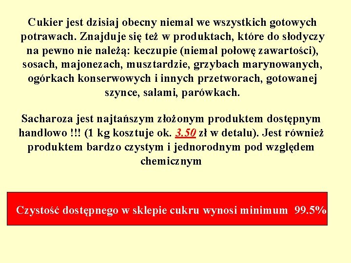 Cukier jest dzisiaj obecny niemal we wszystkich gotowych potrawach. Znajduje się też w produktach,