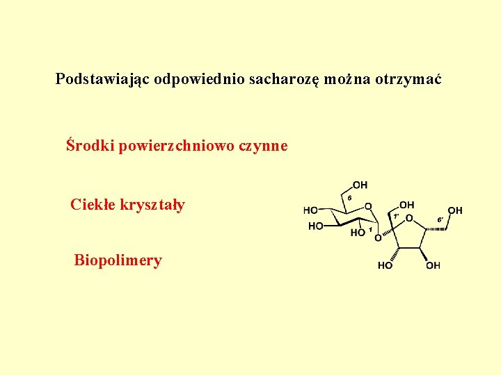 Podstawiając odpowiednio sacharozę można otrzymać Środki powierzchniowo czynne Ciekłe kryształy Biopolimery 