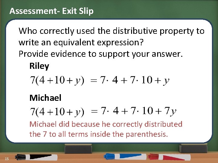 Assessment- Exit Slip Who correctly used the distributive property to write an equivalent expression?