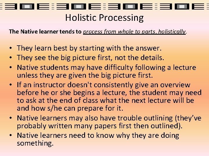 Holistic Processing The Native learner tends to process from whole to parts, holistically. •