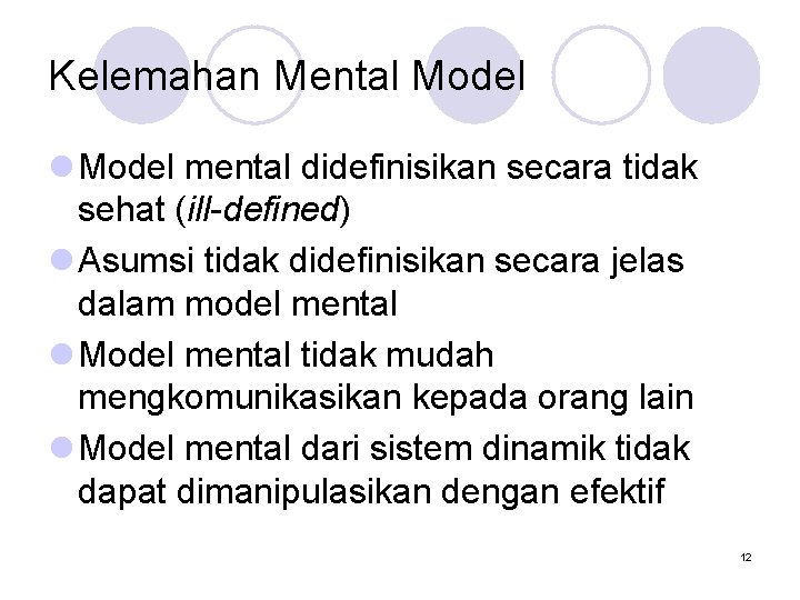 Kelemahan Mental Model mental didefinisikan secara tidak sehat (ill-defined) l Asumsi tidak didefinisikan secara