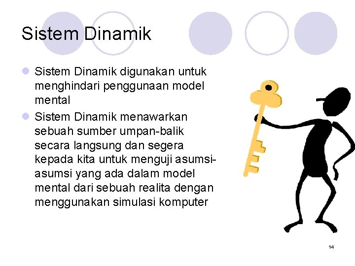 Sistem Dinamik l Sistem Dinamik digunakan untuk menghindari penggunaan model mental l Sistem Dinamik