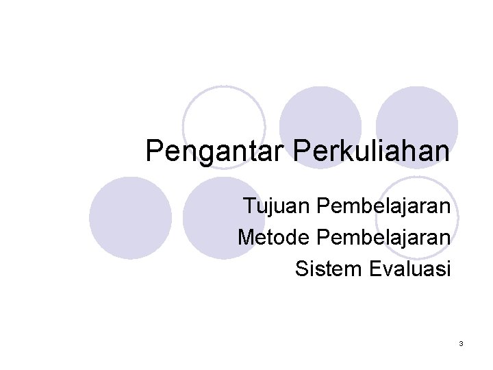 Pengantar Perkuliahan Tujuan Pembelajaran Metode Pembelajaran Sistem Evaluasi 3 